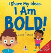 I Share My Ideas. I Am Bold!: An Affirmation-Themed Toddler Book About Being Bold (Ages 2-4)