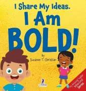 I Share My Ideas. I Am Bold!: An Affirmation-Themed Toddler Book About Being Bold (Ages 2-4)