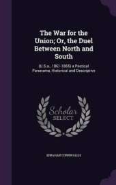 The War for the Union; Or, the Duel Between North and South: (U.S.a., 1861-1865) a Poetical Panorama, Historical and Descriptive