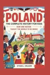Poland: The Complete History for Kids: How One Nation Taught the World to Be Brave