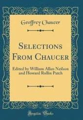 Selections From Chaucer: Edited by William Allan Neilson and Howard Rollin Patch (Classic Reprint)