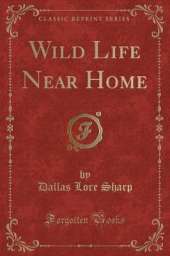 Wild Life Near Home (Classic Reprint)