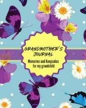 Grandma's Journal Memories and Keepsakes For My Grandchild: Keepsake Memories For My Grandchild Gift Of Stories and Wisdom Wit Words of Advice