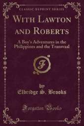 With Lawton and Roberts: A Boy's Adventures in the Philippines and the Transvaal (Classic Reprint)