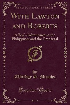 With Lawton and Roberts: A Boy's Adventures in the Philippines and the Transvaal (Classic Reprint)