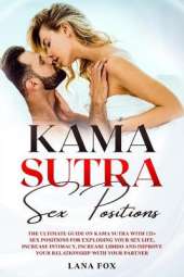 Kama Sutra Sex Positions: The Ultimate Guide on Kama Sutra with 121+ Sex Positions for Exploding your Sex Life, Increase Intimacy, Increase Libido and Improve Your Relationship with your Partner.