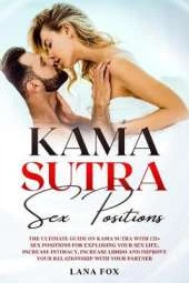 Kama Sutra Sex Positions: The Ultimate Guide on Kama Sutra with 121+ Sex Positions for Exploding your Sex Life, Increase Intimacy, Increase Libido and Improve Your Relationship with your Partner.