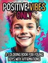Positive Vibes Only: A Coloring Book for Young Boys with 50 Positive Affirmations