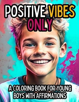 Positive Vibes Only: A Coloring Book for Young Boys with 50 Positive Affirmations