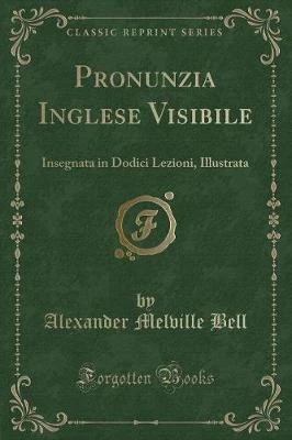 Pronunzia Inglese Visibile: Insegnata in Dodici Lezioni, Illustrata (Classic Reprint)