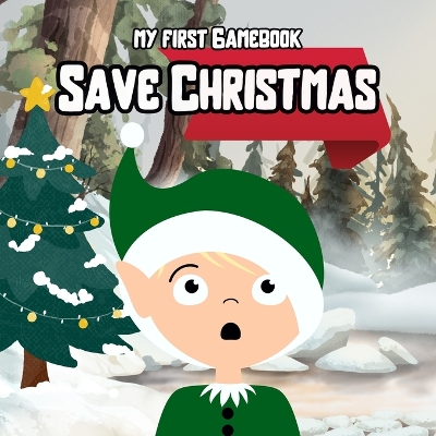 Save Christmas - My First Gamebook: Paragraph game for kids Christmas story for toddlers Easy and Fun Christmas book for kids 3-7