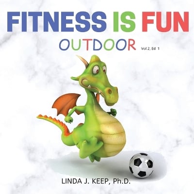 Fitness Is Fun Outdoor: Fitness and Physical Activity; Fun Games and Activities; Live for the Moment; Wellness; Wellbeing; How to be Healthy; Motivation in Fitness; Healthiest Lifestyle; Motivation for Exercise; Living Healthier.