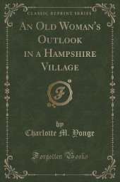 An Old Woman's Outlook in a Hampshire Village (Classic Reprint)