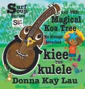 Ukiee -THE- Ukulele: The Magical Koa Tree No Strings Attached