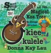 Ukiee -THE- Ukulele: The Magical Koa Tree No Strings Attached
