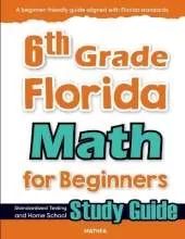 6th Grade Florida Math for Beginners: Standardized Testing and Home School Study Guide