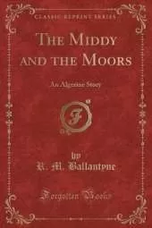 The Middy and the Moors: An Algerine Story (Classic Reprint)