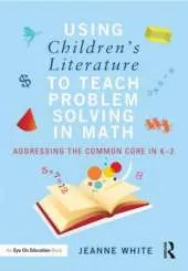 Using Children's Literature to Teach Problem Solving in Math: Addressing the Common Core in K-2