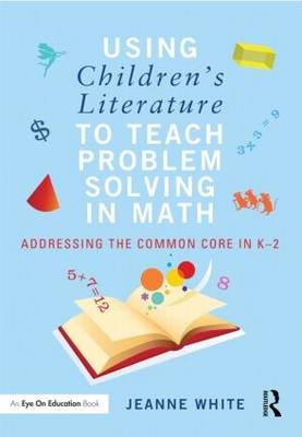 Using Children's Literature to Teach Problem Solving in Math: Addressing the Common Core in K-2
