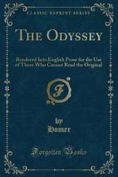 The Odyssey: Rendered Into English Prose for the Use of Those Who Cannot Read the Original (Classic Reprint)