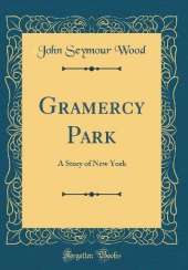 Gramercy Park: A Story of New York (Classic Reprint)