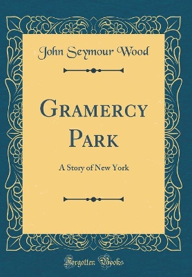 Gramercy Park: A Story of New York (Classic Reprint)