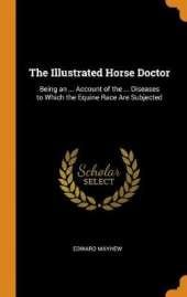 The Illustrated Horse Doctor: Being an ... Account of the ... Diseases to Which the Equine Race Are Subjected