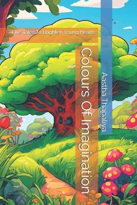 Colours Of Imagination: Five Tales To Brighten Young Hearts