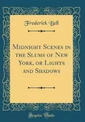 Midnight Scenes in the Slums of New York, or Lights and Shadows (Classic Reprint)