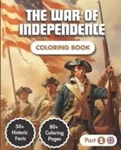 The War Of Independence Coloring Book: Story of the American Revolution (1775-1783) 80+ Coloring Pages 50+ Historic Facts Modern Style Illustrations For Kids & Adults