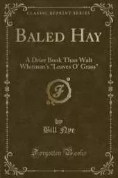 Baled Hay: A Drier Book Than Walt Whitman's "Leaves O' Grass" (Classic Reprint)