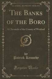 The Banks of the Boro: A Chronicle of the County of Wexford (Classic Reprint)