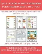 Education Books for 4 Year Olds (A full color activity workbook for children aged 4 to 5 - Vol 1): This book contains 30 full color activity sheets for children aged 4 to 5