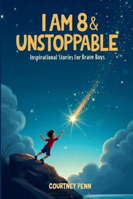 I Am 8 & Unstoppable: Inspirational Stories For Brave Boys: 13 Inspiring Tales About Friendship, Community, Confidence, Kindness, Empathy, Creativity, Neurodiversity, Growth Mindset & Resilience