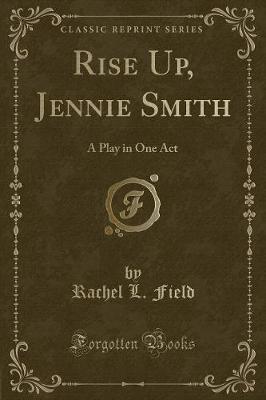 Rise Up, Jennie Smith: A Play in One Act (Classic Reprint)