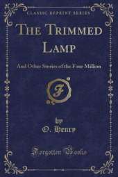 The Trimmed Lamp: And Other Stories of the Four Million (Classic Reprint)