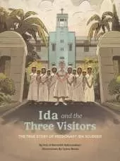 Ida and the Three Visitors: The True Story of Missionary Ida Scudder
