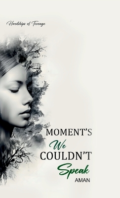 Moment's We Couldn't Speak: Hardships of Teenage