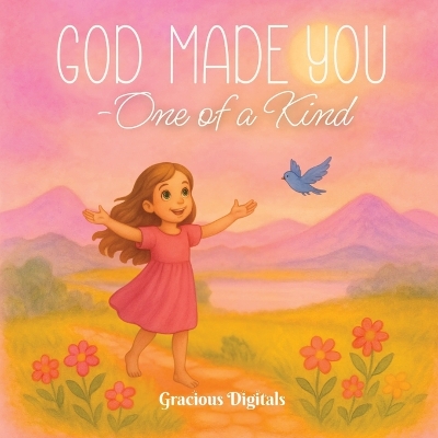 God Made YOU - One Of A Kind: A Scripture-Based Story Reminding Girls of Their God-Given Uniqueness