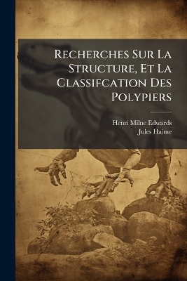 Recherches Sur La Structure, Et La Classifcation Des Polypiers: Recents Et Fossiles