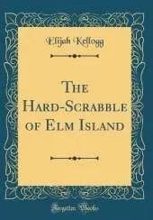 The Hard-Scrabble of Elm Island (Classic Reprint)