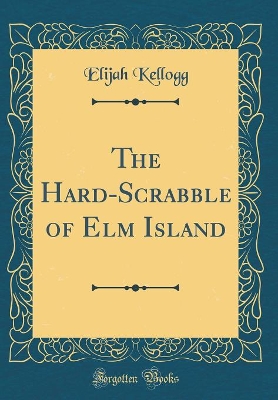 The Hard-Scrabble of Elm Island (Classic Reprint)