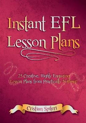 Instant EFL Lesson Plans: 25 Creative, Highly Engaging Lesson Plans from Practically Nothing!