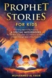 Prophet Stories for Kids: Engaging Adventures Featuring 6 Special Messengers for Children to Explore and Embrace the Beauty of Islam Through Tales of the Prophets