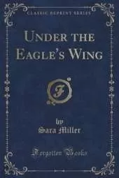Under the Eagle's Wing (Classic Reprint)