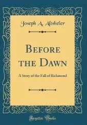 Before the Dawn: A Story of the Fall of Richmond (Classic Reprint)