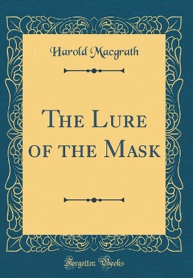 The Lure of the Mask (Classic Reprint)