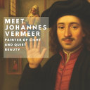 Meet Johannes Vermeer: Painter of Light and Quiet Beauty