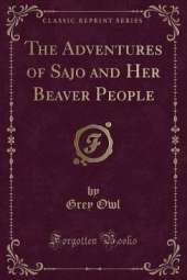 The Adventures of Sajo and Her Beaver People (Classic Reprint)