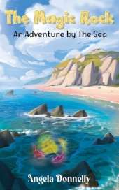 The Magic Rock - An Adventure by the Sea by Angela Donnelly, a Magical children's book of all ages